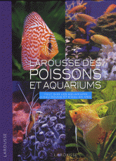 Larousse des poissons et aquariums. Tout sur les aquariums d'eau douce et d'eau de mer