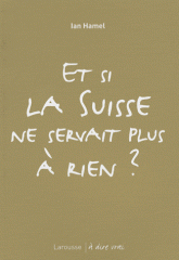 Et si la Suisse ne servait plus à rien ?