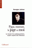 Papa, maman, le juge et moi. Le travail d'un pédopsychiatre, expert auprès des tribunaux