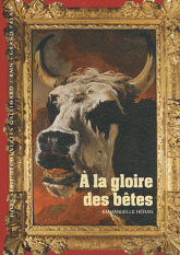 A la gloire des bêtes. Publié à l'occasion de l'exposition "Beauté animale" présentée aux Galeries nationales du Grand Palais, à Paris, du 21 mars au 16 juillet 2012