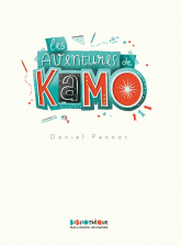 Les aventures de Kamo. Kamo, l'idée du siècle ; Kamo et moi ; Kamo, l'agence Babel ; L'évasion de Kamo