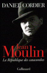 Jean Moulin. La République des catacombes