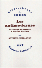 Les antimodernes. De Joseph de Maistre à Roland Barthes