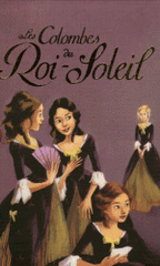 Les Colombes du Roi-Soleil 
Coffret en 3 volumes : Tome 1, Les comédiennes de monsieur Racine ; Tome 2, Le secret de Louise ; Tome 3, Charlotte, la rebelle