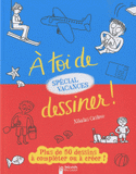 A toi de dessiner ! Spécial vacances. Plus de 50 dessins à compléter ou à créer !