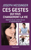 Ces gestes qui vous changeront la vie. Maîtrise de soi, estime de soi et confiance en soi