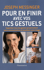 Pour en finir avec vos tics gestuels. Supprimer tous les gestes qui pertubent votre communication et brouillent votre image