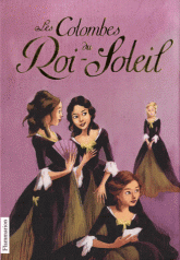 Les Colombes du Roi-Soleil Tomes 1 à 3
Les comédiennes de Monsieur Racine ; Le secret de Louise ; Charlotte, la rebelle