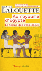 Histoire de la civilisation pharaonique. Tome 1, Au royaume d'Egypte, Le temps des rois-dieux