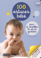 100 astuces bébé. Pour se simplifier la vie au quotidien