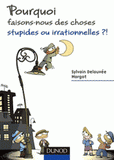 Pourquoi faisons-nous des choses stupides ou irrationnelles ?!