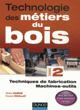Technologie des métiers du bois. Tome 2, Techniques de fabrication, machines-outils