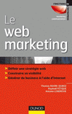 Le web marketing. Définir sa stratégie web, construire sa visibilité, générer du business à l'aide d'Internet