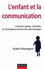 L'enfant et la communication. Comment gestes, attitudes, vocalisations deviennent des messages