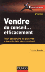 Vendre du conseil... Efficacement. Pour construire au plus vite votre clientèle de consultant
2e édition