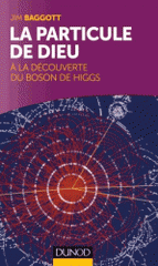 La particule de Dieu. A la découverte du boson de Higgs