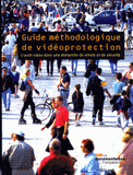 Guide méthodologique de vidéoprotection. L'outil vidéo dans une démarche de sûreté et de sécurité