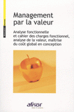 Management par la valeur. Analyse fonctionnelle et cahier des charges fonctionnel, analyse de la valeur, maîtrise du coût global en conception