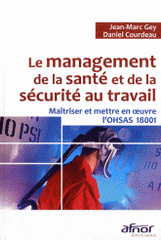 Le management de la santé et de la sécurité au travail. Maîtriser et mettre en oeuvre l'OHSAS 18001