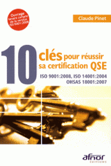 10 clés pour réussir sa certification QSE. ISO 9001:2008, ISO 14001:2004, OHSAS 18001:2007