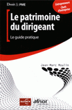 Le patrimoine du dirigeant. Le guide pratique