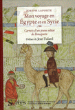 Mon voyage en Egypte et en Syrie. Carnets d'un jeune soldat de Bonaparte