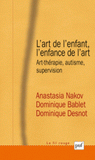 L'art de l'enfant, l'enfance de l'art. Art-thérapie, autisme, supervision