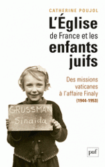 L'Eglise de France et les enfants juifs. Des missions vaticanes à l'affaire Finaly (1944-1953)