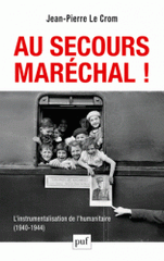 Au secours, Maréchal !. L'instrumentalisation de l'humanitaire (1940-1944)