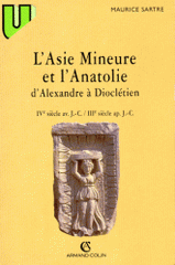 L'ASIE MINEURE ET L'ANATOLIE. D'Alexandre à Dioclétien, IVème siècle av. J.C. - IIIème siècle ap. J.C.