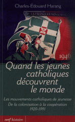 Quand les jeunes catholiques découvrent le monde. Les mouvements catholiques de jeunesse, de la colonisation à la coopération 1920-1991
