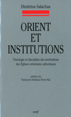Orient et institutions. Théologie et discipline des institutions des Eglises orientales catholiques selon le Nouveau Codex canonum Ecclesiarum Orientalium