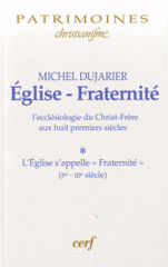 Eglise-Fraternité. L'ecclésiologie du Christ-Frère aux huit premiers siècles Tome 1, L'Eglise s'appelle "Fraternité" (Ier-IIIe siècle)