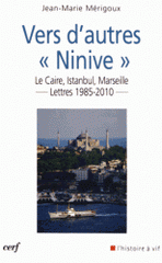 Vers d'autres "Ninive". Le Caire, Istanbul, Marseille... Lettres 1985-2010