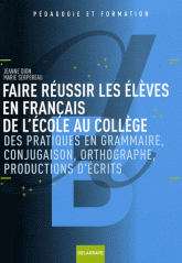 Faire réussir les élèves en français de l'école au collège. Des pratiques de grammaire, conjugaison, orthographe, productions d'écrits
