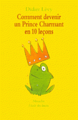 Comment devenir un prince charmant en 10 leçons ou Ma véritable histoire racontée par moi-même