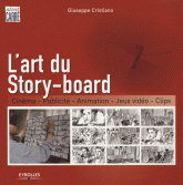 L'art du Story-board. Cinéma, Publicité, Animation, Jeux vidéo, Clips