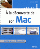 A la découverte de son Mac. Cahier 1, Spécial grand débutant !