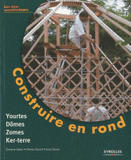 Construire en rond. Yourtes, domes, zomes, ker-terre