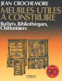 Meubles utiles à construire. Buffets, Bibliothèques, Chiffonniers