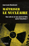 Maitriser le nucléaire. Que sait-on et que peut-on faire après Fukushima ?