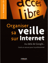 Organiser sa veille sur internet. Au-delà de Google... Outils et astuces pour le professionnel