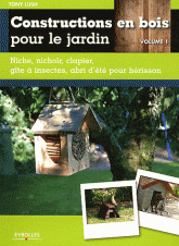 Constructions en bois pour le jardin. Volume 1, Niche, nichoir, clapier, gîte à insectes, abri d'été pour hérisson