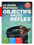 Objectifs photo reflex. Comment les choisir, les utiliser, les optimiser et les entretenir