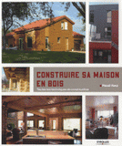 Construire sa maison en bois. Toutes les techniques de construction