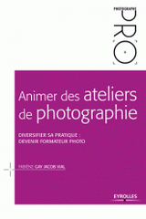 Animer des ateliers de photographie. Diversifier sa pratique : devenir formateur photo