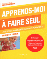 Apprends-moi à faire seul. La pédagogie montessori expliquée aux parents