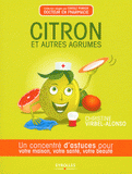 Citron et autres agrumes. Un concentré d'astuces pour votre maison, votre santé, votre beauté