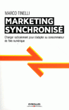 Le marketing synchronisé. Changer radicalement pour s'adapter au consommateur de l'ère numérique