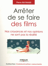 Arrêter de se faire des films. Nos croyances et nos opinions ne sont pas la réalité